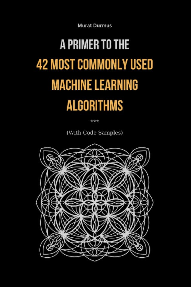 A Primer to the 42 Most Commonly Used Machine Learning Algorithms book cover